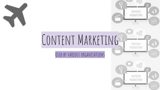Used by various organisations
Content Marketing
 
