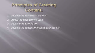 1. Develop the customer ‘Persona’
2. Create the Engagement Cycle
3. Develop the Brand Story
4. Develop the content marketing channel plan
 
