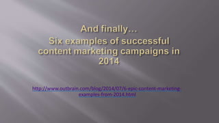 http://www.outbrain.com/blog/2014/07/6-epic-content-marketing-
examples-from-2014.html
 