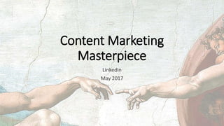 Content Marketing
Masterpiece
LinkedIn
May 2017
 