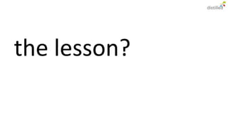 the lesson?
 