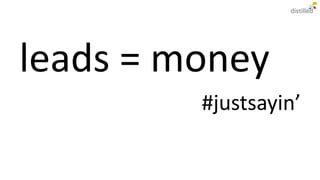 leads = money
         #justsayin’
 