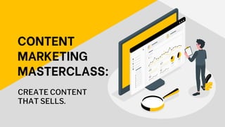 CONTENT
MARKETING
MASTERCLASS:
CREATE CONTENT
THAT SELLS.
 