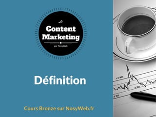 Définition
Cours Bronze sur NosyWeb.fr
Content
Marketing
Le
par NosyWeb
 