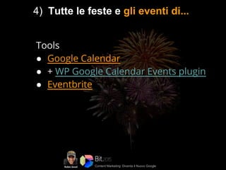 Content Marketing: Diventa il Nuovo Google
4) Tutte le feste e gli eventi di...
Tools
● Google Calendar
● + WP Google Calendar Events plugin
● Eventbrite
 
