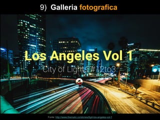 Fonte: http://www.thematic.co/stories/6g4-los-angeles-vol-1
9) Galleria fotografica
 
