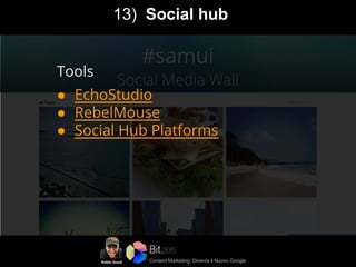Content Marketing: Diventa il Nuovo Google
Tools
● EchoStudio
● RebelMouse
● Social Hub Platforms
13) Social hub
 
