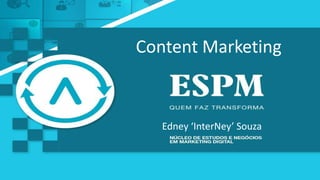 Content Marketing
Edney ‘InterNey’ Souza
 