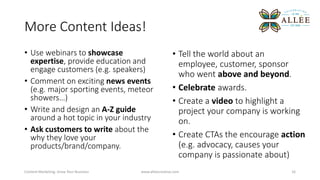 More Content Ideas!
• Use webinars to showcase
expertise, provide education and
engage customers (e.g. speakers)
• Comment...