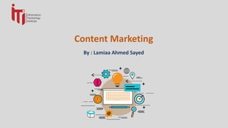 Content Marketing
By : Lamiaa Ahmed Sayed
 
