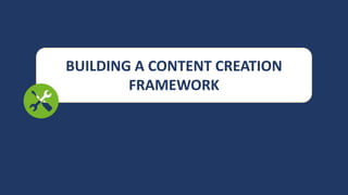 BUILDING A CONTENT CREATION
FRAMEWORK
 