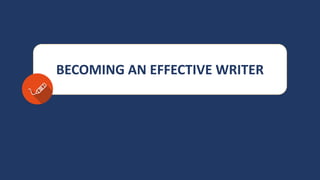 BECOMING AN EFFECTIVE WRITER
 