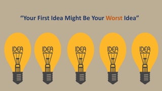 “Your First Idea Might Be Your Worst Idea”
 