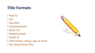 • How-To
• List
• Question
• Interesting Data
• Quick Tip
• Negative Angle
• Secret of
• Little known, advice, tips, or tricks
• You Should Know This
Title Formats
 