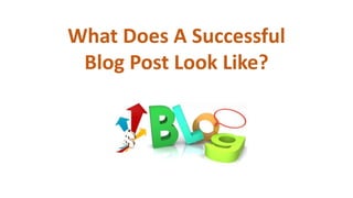 What Does A Successful
Blog Post Look Like?
 