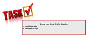 Create your first article for blogging
• Individual task
• Duration: 1 days
 