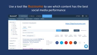 Use a tool like Buzzsumo to see which content has the best
social media performance
https://app.buzzsumo.com
 