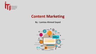 Content Marketing
By : Lamiaa Ahmed Sayed
 