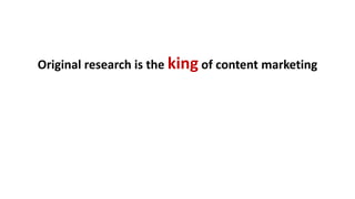 Original research is the king of content marketing
 