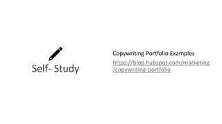 Self- Study
Copywriting Portfolio Examples
https://blog.hubspot.com/marketing
/copywriting-portfolio
 