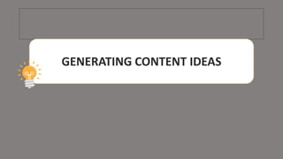 GENERATING CONTENT IDEAS
 