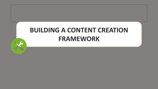 BUILDING A CONTENT CREATION
FRAMEWORK
 