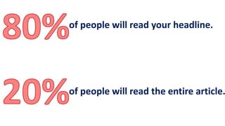 of people will read your headline.
of people will read the entire article.
 