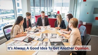 It’s Always A Good Idea To Get Another Opinion.
 