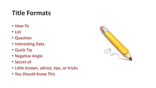 • How-To
• List
• Question
• Interesting Data
• Quick Tip
• Negative Angle
• Secret of
• Little known, advice, tips, or tricks
• You Should Know This
Title Formats
 