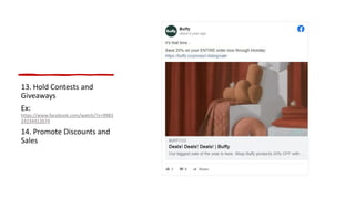 13. Hold Contests and
Giveaways
Ex:
https://www.facebook.com/watch/?v=9983
24234412674
14. Promote Discounts and
Sales
 