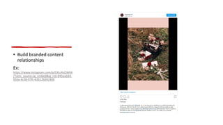 • Build branded content
relationships
Ex:
https://www.instagram.com/p/CXtuYoZjW6X
/?utm_source=ig_embed&ig_rid=845ea644-
056a-4c30-97fc-63b126d42400
 