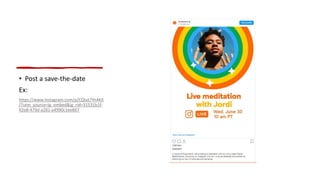 • Post a save-the-date
Ex:
https://www.instagram.com/p/CQtat7Yn4KX
/?utm_source=ig_embed&ig_rid=31531b1f-
92e8-479d-a281-a4990c1ee867
 