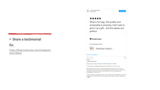 • Share a testimonial
Ex:
https://blog.hootsuite.com/instagram-
post-ideas/
 