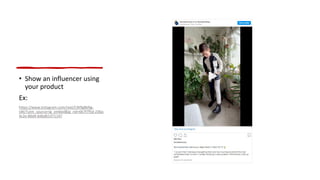• Show an influencer using
your product
Ex:
https://www.instagram.com/reel/CW9gBkNg-
sW/?utm_source=ig_embed&ig_rid=667f7f5d-236a-
4c2e-86d4-6dbd61471147
 
