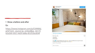 • Show a before-and-after
Ex:
https://www.instagram.com/p/CS998XjL
grX/?utm_source=ig_embed&ig_rid=73
b2a269-5017-4d3f-bd8a-851f53ec834f
 