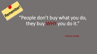 “People don’t buy what you do,
they buy WHY you do it.”
- Simon Sinek
 