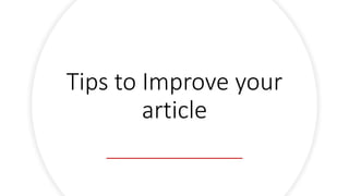 Tips to Improve your
article
 