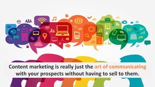 What Is The Content Marketing?
Strategic marketing and business process focused on creating and
distributing valuable, relevant, and consistent content to attract and
retain a clearly defined audience, and ultimately, to drive profitable
customer action.
Content marketing is really just the art of communicating
with your prospects without having to sell to them.
 