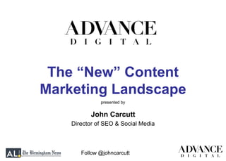 Follow @johncarcutt
John Carcutt
Director of SEO & Social Media
presented by
The “New” Content
Marketing Landscape
 
