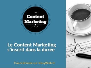 Le Content Marketing
s'inscrit dans la durée
Cours Bronze sur NosyWeb.fr
Content
Marketing
Le
par NosyWeb
 