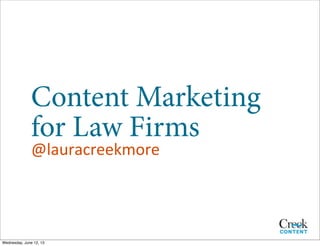 Content Marketing
for Law Firms
@lauracreekmore
Wednesday, June 12, 13
 