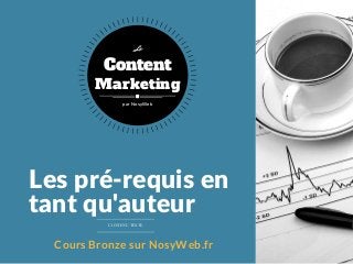 Les pré‐requis en
tant qu'auteur
Cours Bronze sur NosyWeb.fr
Content
Marketing
Le
par NosyWeb
Contenu texte
 