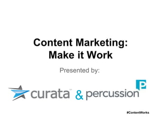 Content Marketing:
  Make it Work
     Presented by:



         &
                     #ContentWorks
 