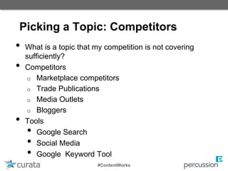 Picking a Topic: Audience
•   In which topic is your target audience
    interested?
•   On what topic is your company a u...