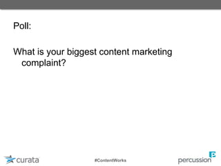 Poll:
What is your biggest content marketing
complaint?
#ContentWorks
 