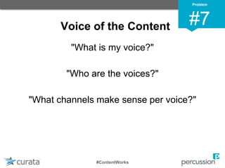 Voice of the Content
"What is my voice?"
"Who are the voices?"
"What channels make sense per voice?"
Problem
#7
#ContentWorks
 