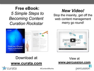 Free eBook:
5 Simple Steps to
Becoming Content
Curation Rockstar
Download at
www.curata.com
New Video!
Stop the insanity, get off the
web content management
merry go round!
#ContentWorks
View at
www.percussion.com
 