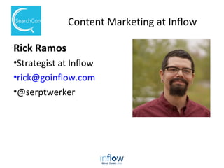 Content Marketing at Inflow
Rick Ramos
•Strategist at Inflow
•rick@goinflow.com
•@serptwerker
 