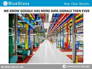BLUEGLASS.CO.UK
WE KNOW GOOGLE HAS MORE DATA SIGNALS THEN EVER
 