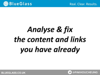 BLUEGLASS.CO.UK
Analyse & fix
the content and links
you have already
 